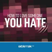 Podcast How to Love Someone You Hate — Bible Study with Mike Mazzalongo