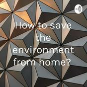 Podcast How to save the environment from home?