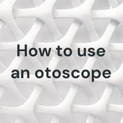 Podcast How to use an otoscope