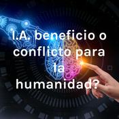 Podcast I.A. ¿beneficio o conflicto para la humanidad?