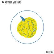 Podcast I Am Not Your Vegetable.
