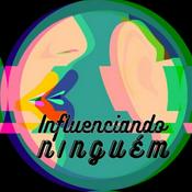 Podcast INFLUENCIANDO NINGUÉM