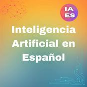 Podcast Inteligencia Artificial en español Podcast