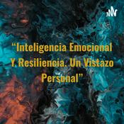 Podcast “Inteligencia Emocional Y Resiliencia. Un Vistazo Personal”