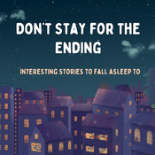 Podcast Don't Stay For The Ending | Interesting Stories to Fall Asleep to