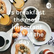 Podcast Is breakfast the most important meal of the day ?