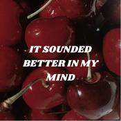Podcast IT SOUNDED BETTER IN MY MIND