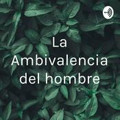 Podcast La Ambivalencia del hombre
