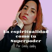 Podcast La Espiritualidad es tu Superpoder por Cindy Godoy