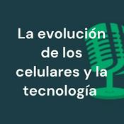 Podcast La evolución de los celulares y la tecnología