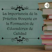 Podcast La Importancia De La Práctica Docente En La Formación De Educadores De Calidad