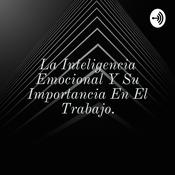 Podcast La Inteligencia Emocional Y Su Importancia En El Trabajo.
