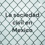 Podcast La sociedad civil en Mexico