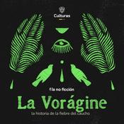 Podcast La Vorágine: la historia de la fiebre del caucho