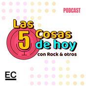 Podcast Las 5 cosas de hoy, con Rock & otros