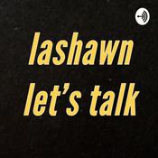 Podcast Lashawn Let’s Talk