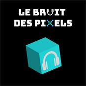 Podcast Le Bruit des Pixels