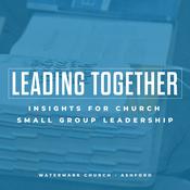 Podcast Leading Together: Insights for Small Group Leadership