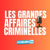 Podcast Les grandes affaires criminelles de Pyrénées FM