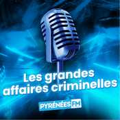 Podcast Les grandes affaires criminelles de Pyrénées FM