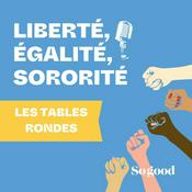 Podcast Les Tables Rondes Liberté Egalité Sororité