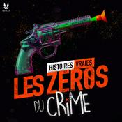 Podcast Les Zéros du Crime • Histoires vraies