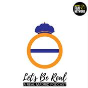 Podcast Let's Be Real - A Real Madrid Podcast