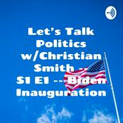 Podcast Let's Talk Politics w/Christian Smith -- S1 E1 -- Biden Inauguration