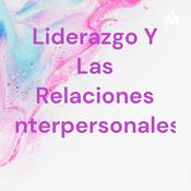 Podcast Liderazgo Y Las Relaciones Interpersonales
