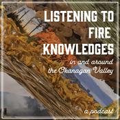 Podcast Listening to Fire Knowledges in and around the Okanagan Valley