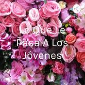 Podcast Lo Que Le Pasa A Los Jóvenes