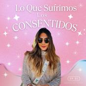 Podcast Lo Que Sufrimos Los Consentidos