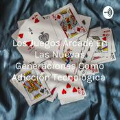 Podcast Los Juegos Árcade En Las Nuevas Generaciones Como Adicción Tecnológica