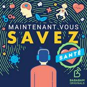 Podcast Maintenant Vous Savez Santé