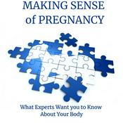 Podcast Making Sense of Pregnancy: What Experts Want you To Know About Your Body