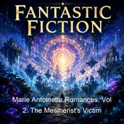 Podcast Marie Antoinette Romances, Vol 2: The Mesmerist's Victim