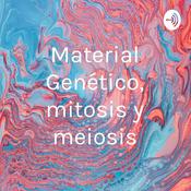 Podcast Material Genético, mitosis y meiosis