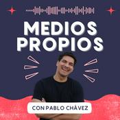Podcast Medios Propios con Pablo Chávez