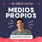Podcast Medios Propios con Pablo Chávez