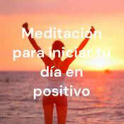 Podcast Meditación para iniciar tu día en positivo