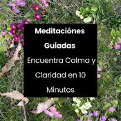Podcast Meditaciónes Guiadas - Encuentra Calma y Claridad en 10 Minutos