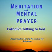Podcast Meditation & Mental Prayer: Catholics Talking To God.