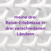 Podcast meine drei Reise-Erlebnisse in drei verschiedenen Ländern