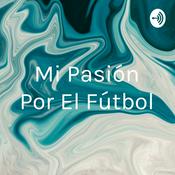 Podcast Mi Pasión Por El Fútbol