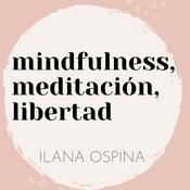 Podcast mindfulness, meditación, libertad por ilana ospina