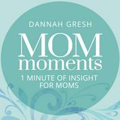 Podcast Mom Moments with Dannah Gresh