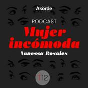 Podcast Mujer Incómoda con Vanessa Rosales