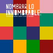 Podcast Nombrar lo innombrable: conversaciones sobre arte y verdad