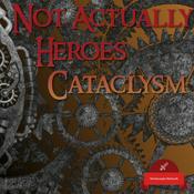 Podcast Not Actually Heroes: Cataclysm