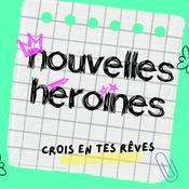 Podcast Nouvelles Héroïnes, des histoires vraies de femmes qui sont allées au bout de leurs rêves pour inspirer les jeunes générations